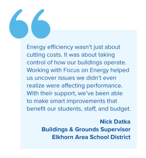 Blue quote box with large teal quotation marks; quote about energy efficiency and Focus on Energy; Nick Datka, Buildings & Grounds Supervisor, Elkhorn Area SD.