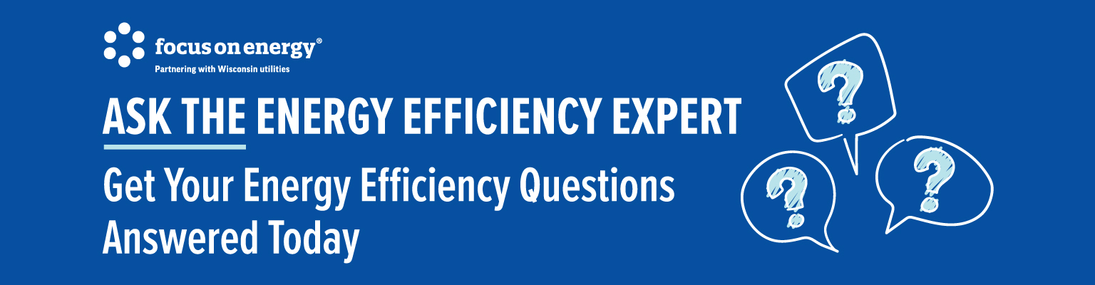 Blue banner featuring Focus on Energy logo, large white title ASK THE ENERGY EFFICIENCY EXPERT, subtitle Get Your Energy Efficiency Questions Answered Today, and three question-mark speech bubbles on the right.
